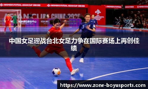 中国女足迎战台北女足力争在国际赛场上再创佳绩