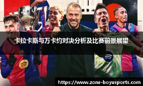 卡拉卡斯与万卡约对决分析及比赛前景展望